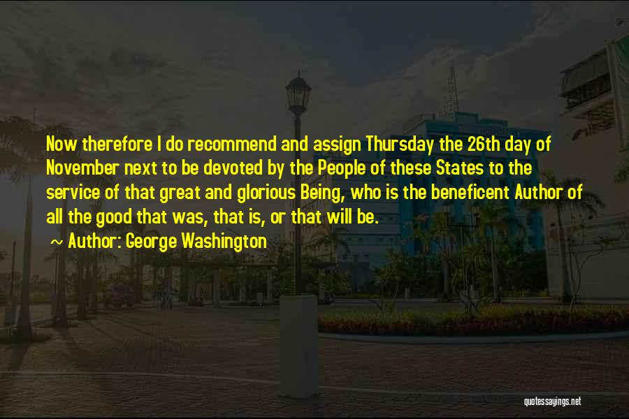 George Washington Quotes: Now Therefore I Do Recommend And Assign Thursday The 26th Day Of November Next To Be Devoted By The People