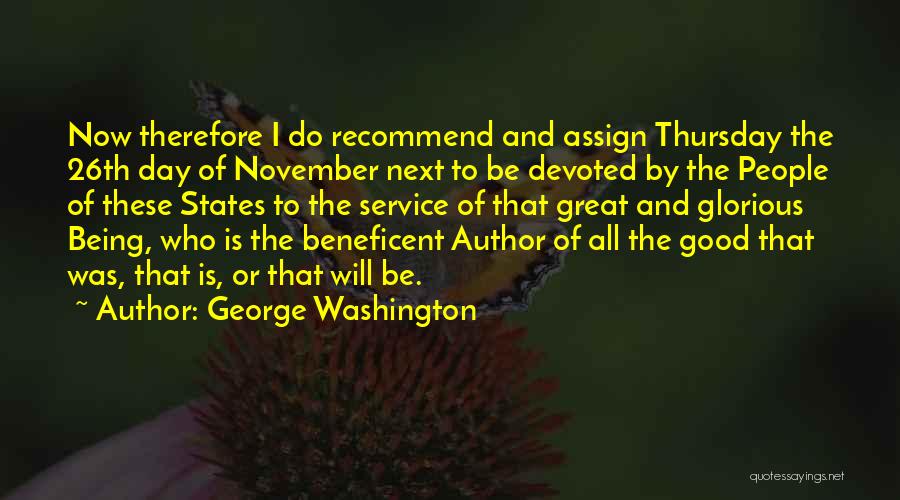 George Washington Quotes: Now Therefore I Do Recommend And Assign Thursday The 26th Day Of November Next To Be Devoted By The People