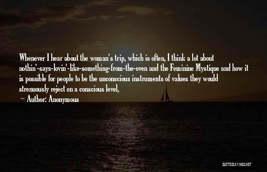 Anonymous Quotes: Whenever I Hear About The Woman's Trip, Which Is Often, I Think A Lot About Nothin'-says-lovin'-like-something-from-the-oven And The Feminine Mystique