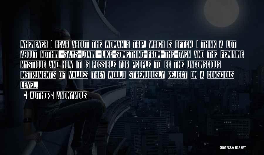 Anonymous Quotes: Whenever I Hear About The Woman's Trip, Which Is Often, I Think A Lot About Nothin'-says-lovin'-like-something-from-the-oven And The Feminine Mystique