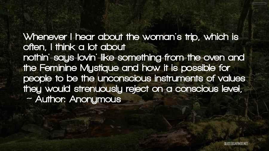 Anonymous Quotes: Whenever I Hear About The Woman's Trip, Which Is Often, I Think A Lot About Nothin'-says-lovin'-like-something-from-the-oven And The Feminine Mystique