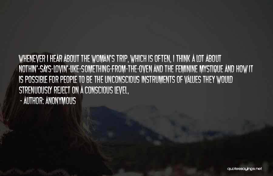 Anonymous Quotes: Whenever I Hear About The Woman's Trip, Which Is Often, I Think A Lot About Nothin'-says-lovin'-like-something-from-the-oven And The Feminine Mystique