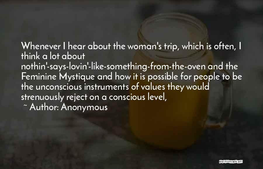 Anonymous Quotes: Whenever I Hear About The Woman's Trip, Which Is Often, I Think A Lot About Nothin'-says-lovin'-like-something-from-the-oven And The Feminine Mystique