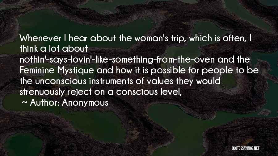 Anonymous Quotes: Whenever I Hear About The Woman's Trip, Which Is Often, I Think A Lot About Nothin'-says-lovin'-like-something-from-the-oven And The Feminine Mystique