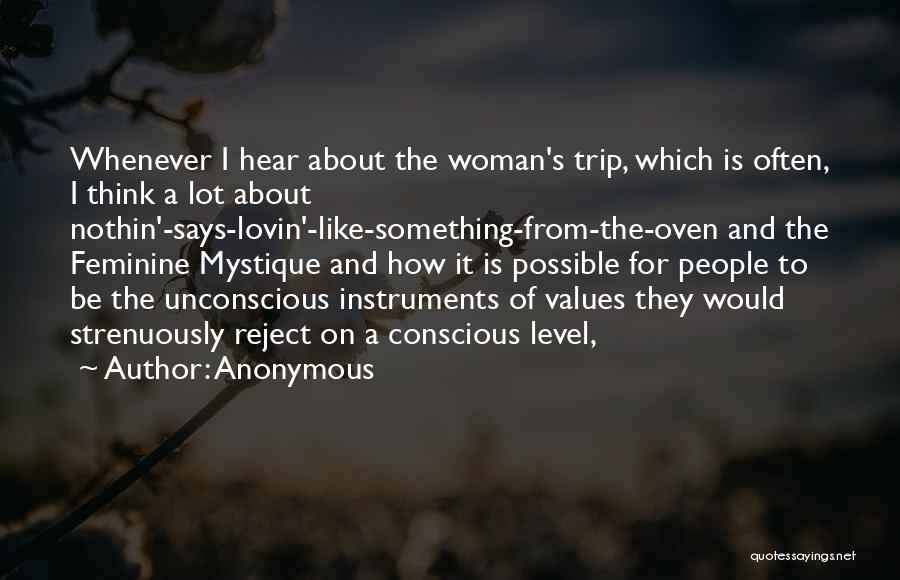 Anonymous Quotes: Whenever I Hear About The Woman's Trip, Which Is Often, I Think A Lot About Nothin'-says-lovin'-like-something-from-the-oven And The Feminine Mystique