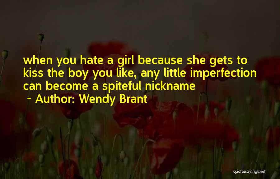Wendy Brant Quotes: When You Hate A Girl Because She Gets To Kiss The Boy You Like, Any Little Imperfection Can Become A