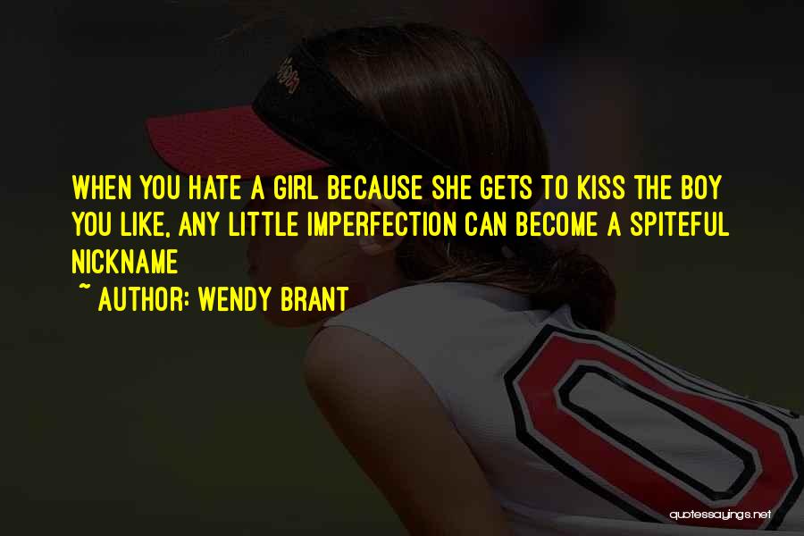 Wendy Brant Quotes: When You Hate A Girl Because She Gets To Kiss The Boy You Like, Any Little Imperfection Can Become A