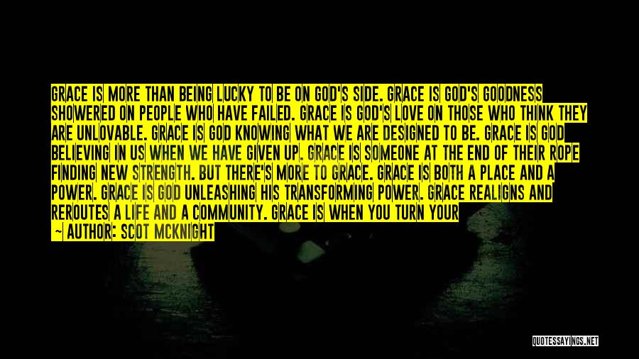 Scot McKnight Quotes: Grace Is More Than Being Lucky To Be On God's Side. Grace Is God's Goodness Showered On People Who Have