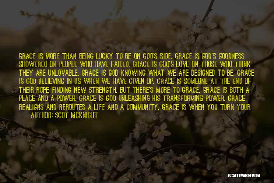 Scot McKnight Quotes: Grace Is More Than Being Lucky To Be On God's Side. Grace Is God's Goodness Showered On People Who Have