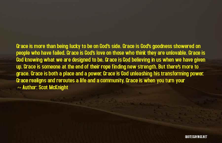 Scot McKnight Quotes: Grace Is More Than Being Lucky To Be On God's Side. Grace Is God's Goodness Showered On People Who Have