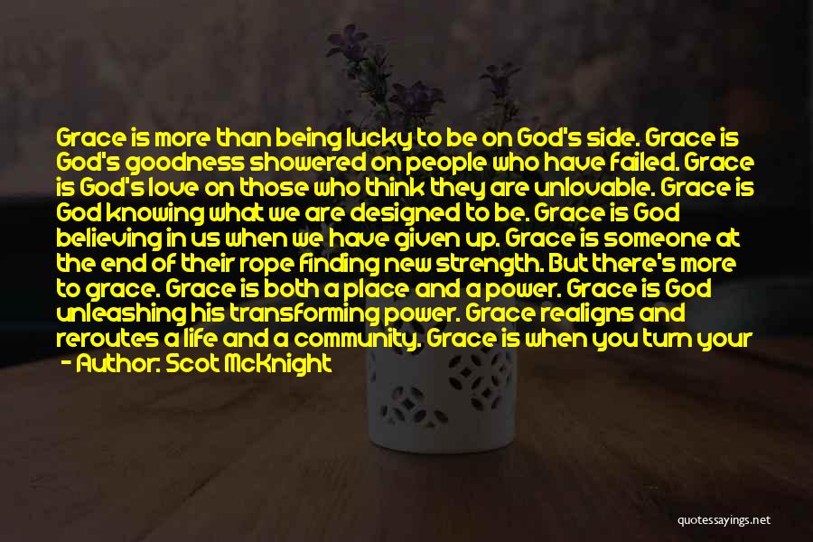 Scot McKnight Quotes: Grace Is More Than Being Lucky To Be On God's Side. Grace Is God's Goodness Showered On People Who Have