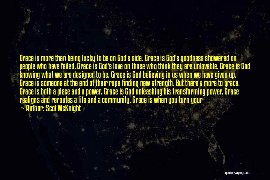 Scot McKnight Quotes: Grace Is More Than Being Lucky To Be On God's Side. Grace Is God's Goodness Showered On People Who Have