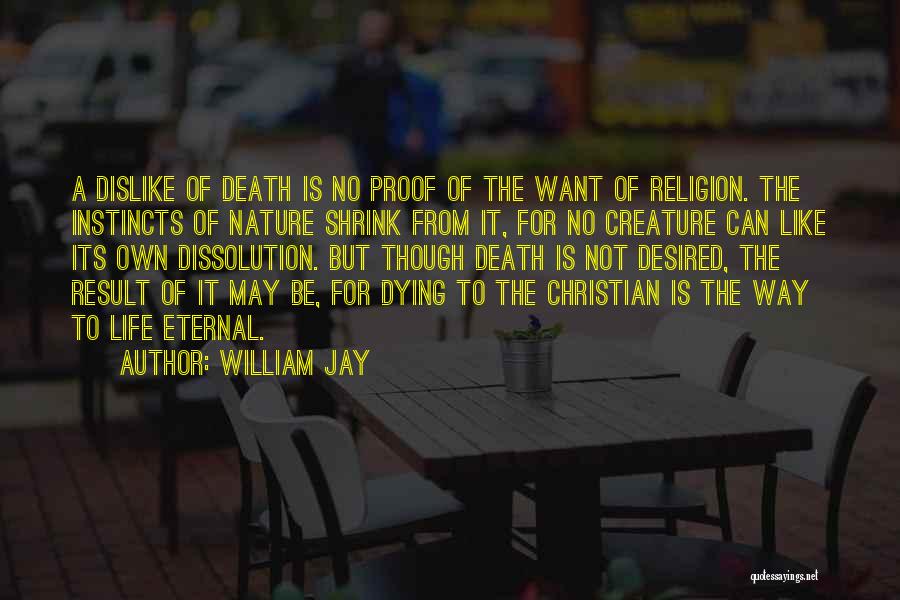 William Jay Quotes: A Dislike Of Death Is No Proof Of The Want Of Religion. The Instincts Of Nature Shrink From It, For