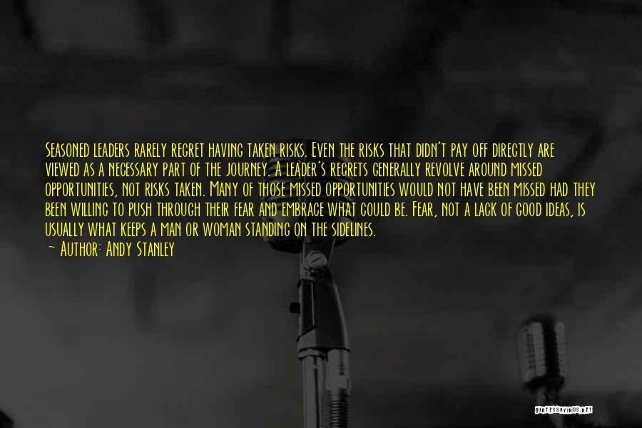 Andy Stanley Quotes: Seasoned Leaders Rarely Regret Having Taken Risks. Even The Risks That Didn't Pay Off Directly Are Viewed As A Necessary