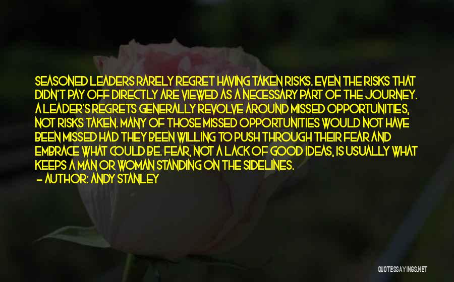 Andy Stanley Quotes: Seasoned Leaders Rarely Regret Having Taken Risks. Even The Risks That Didn't Pay Off Directly Are Viewed As A Necessary