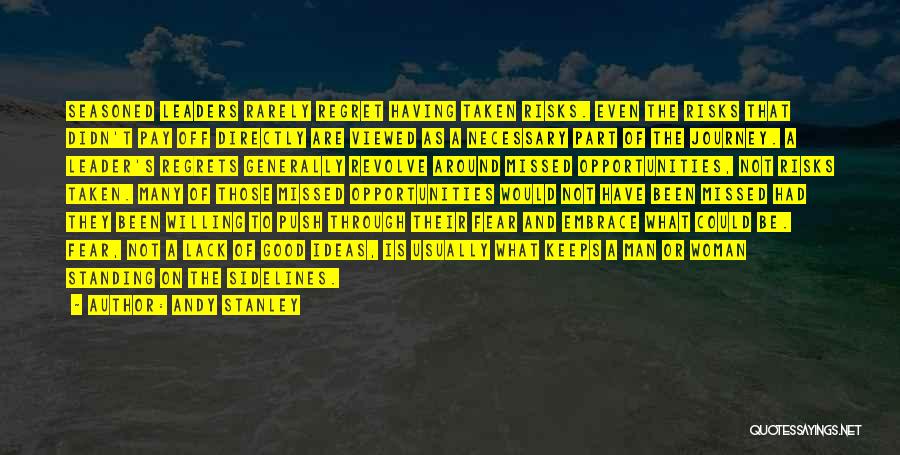 Andy Stanley Quotes: Seasoned Leaders Rarely Regret Having Taken Risks. Even The Risks That Didn't Pay Off Directly Are Viewed As A Necessary