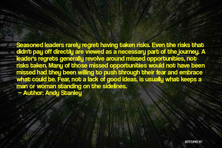 Andy Stanley Quotes: Seasoned Leaders Rarely Regret Having Taken Risks. Even The Risks That Didn't Pay Off Directly Are Viewed As A Necessary