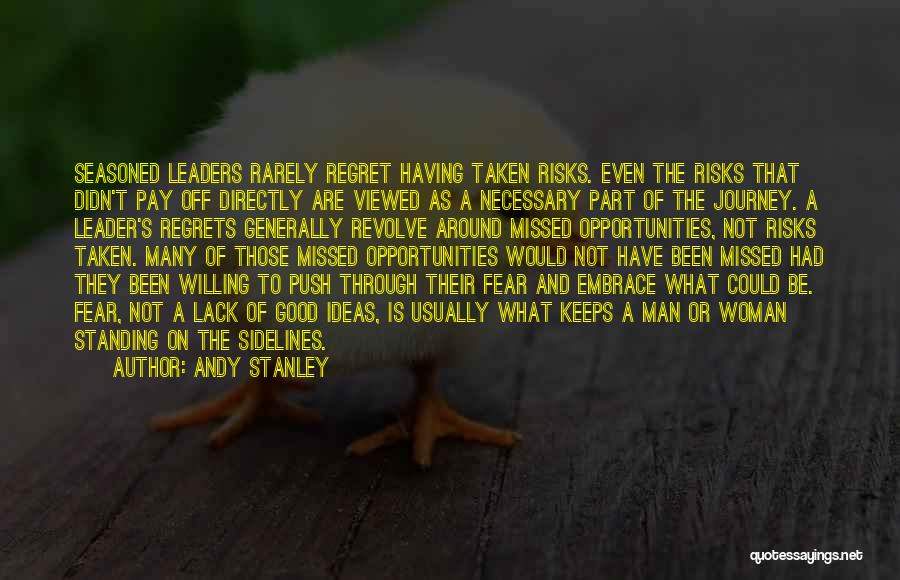 Andy Stanley Quotes: Seasoned Leaders Rarely Regret Having Taken Risks. Even The Risks That Didn't Pay Off Directly Are Viewed As A Necessary