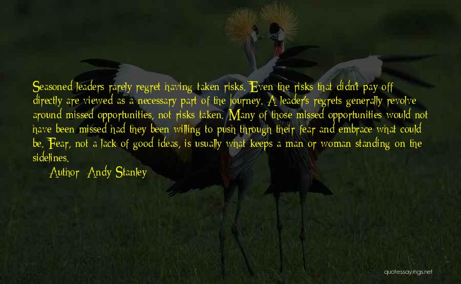 Andy Stanley Quotes: Seasoned Leaders Rarely Regret Having Taken Risks. Even The Risks That Didn't Pay Off Directly Are Viewed As A Necessary