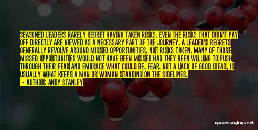 Andy Stanley Quotes: Seasoned Leaders Rarely Regret Having Taken Risks. Even The Risks That Didn't Pay Off Directly Are Viewed As A Necessary