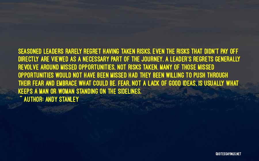 Andy Stanley Quotes: Seasoned Leaders Rarely Regret Having Taken Risks. Even The Risks That Didn't Pay Off Directly Are Viewed As A Necessary