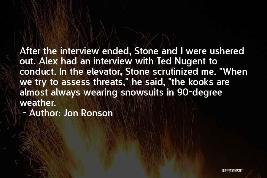 Jon Ronson Quotes: After The Interview Ended, Stone And I Were Ushered Out. Alex Had An Interview With Ted Nugent To Conduct. In