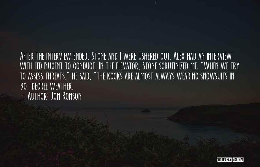 Jon Ronson Quotes: After The Interview Ended, Stone And I Were Ushered Out. Alex Had An Interview With Ted Nugent To Conduct. In