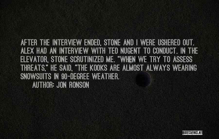 Jon Ronson Quotes: After The Interview Ended, Stone And I Were Ushered Out. Alex Had An Interview With Ted Nugent To Conduct. In