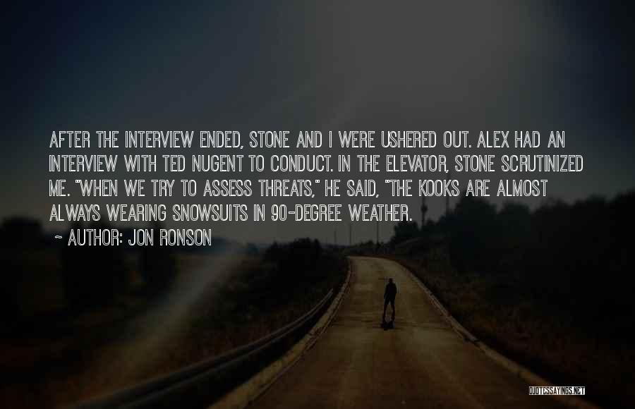 Jon Ronson Quotes: After The Interview Ended, Stone And I Were Ushered Out. Alex Had An Interview With Ted Nugent To Conduct. In