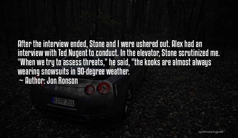 Jon Ronson Quotes: After The Interview Ended, Stone And I Were Ushered Out. Alex Had An Interview With Ted Nugent To Conduct. In