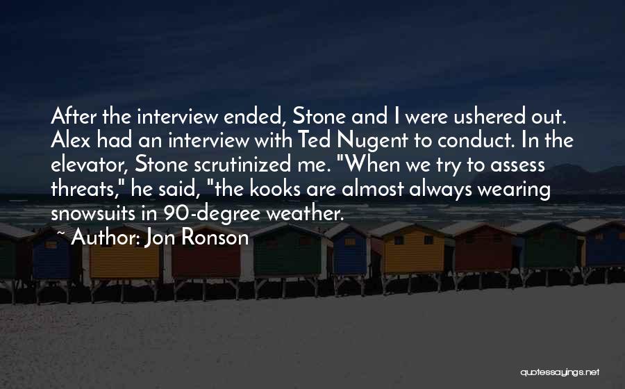 Jon Ronson Quotes: After The Interview Ended, Stone And I Were Ushered Out. Alex Had An Interview With Ted Nugent To Conduct. In