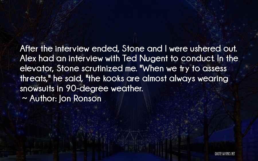 Jon Ronson Quotes: After The Interview Ended, Stone And I Were Ushered Out. Alex Had An Interview With Ted Nugent To Conduct. In