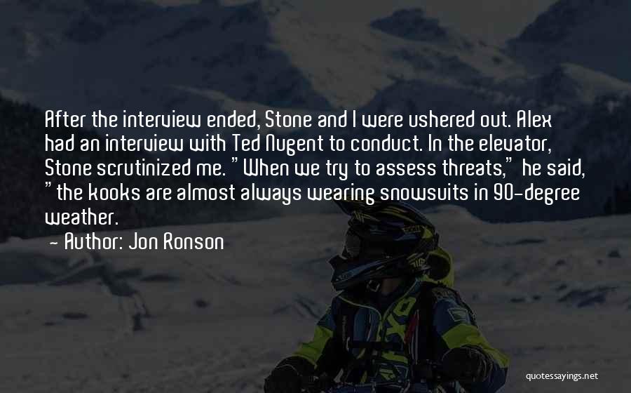 Jon Ronson Quotes: After The Interview Ended, Stone And I Were Ushered Out. Alex Had An Interview With Ted Nugent To Conduct. In