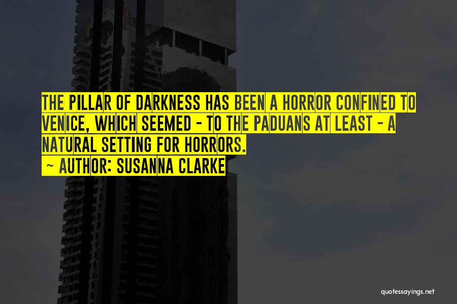 Susanna Clarke Quotes: The Pillar Of Darkness Has Been A Horror Confined To Venice, Which Seemed - To The Paduans At Least -