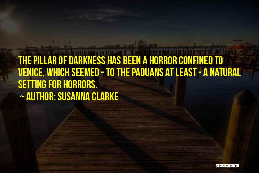 Susanna Clarke Quotes: The Pillar Of Darkness Has Been A Horror Confined To Venice, Which Seemed - To The Paduans At Least -