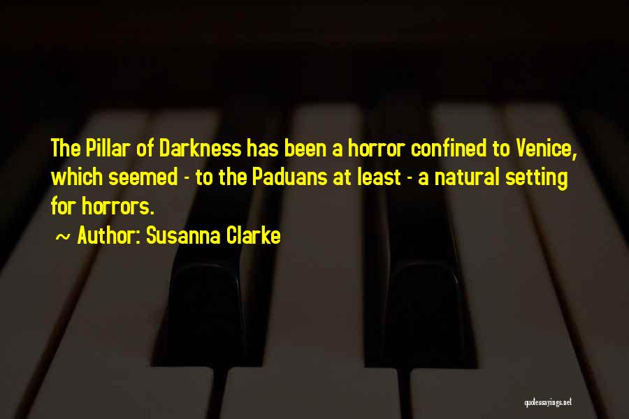 Susanna Clarke Quotes: The Pillar Of Darkness Has Been A Horror Confined To Venice, Which Seemed - To The Paduans At Least -