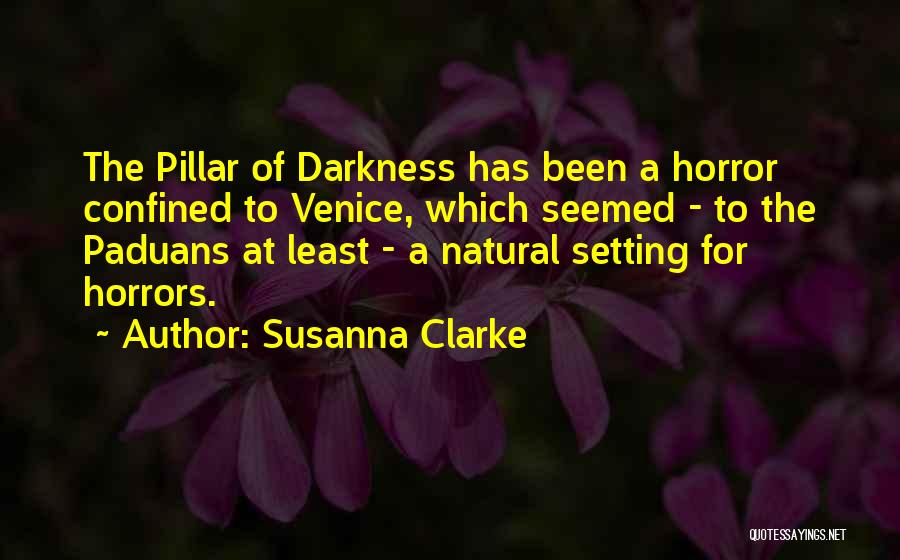 Susanna Clarke Quotes: The Pillar Of Darkness Has Been A Horror Confined To Venice, Which Seemed - To The Paduans At Least -