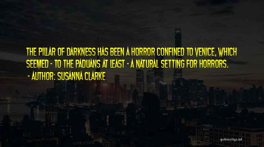 Susanna Clarke Quotes: The Pillar Of Darkness Has Been A Horror Confined To Venice, Which Seemed - To The Paduans At Least -