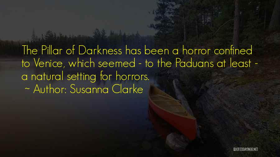 Susanna Clarke Quotes: The Pillar Of Darkness Has Been A Horror Confined To Venice, Which Seemed - To The Paduans At Least -