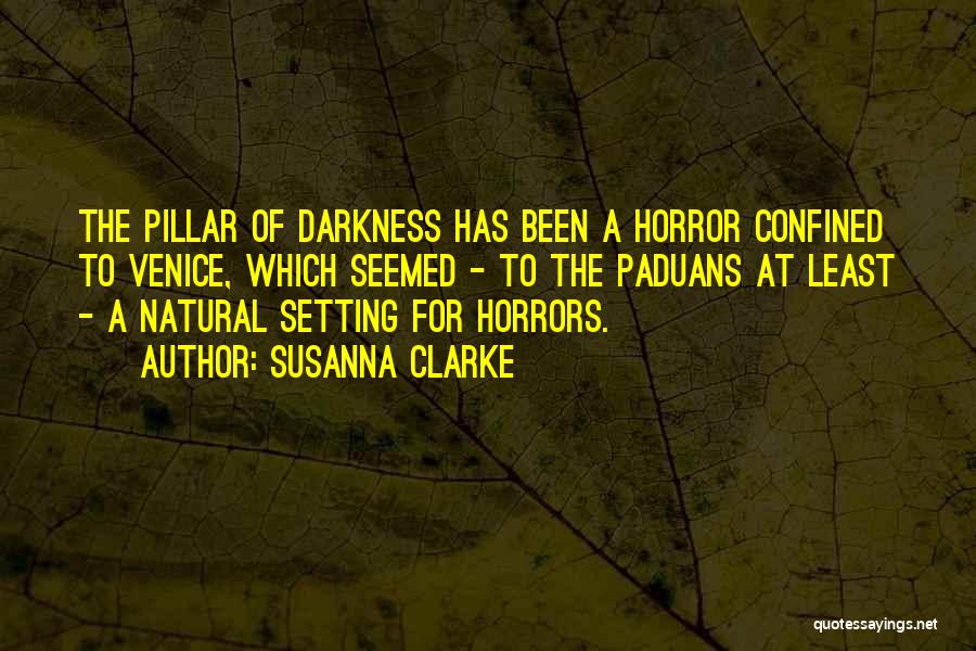 Susanna Clarke Quotes: The Pillar Of Darkness Has Been A Horror Confined To Venice, Which Seemed - To The Paduans At Least -