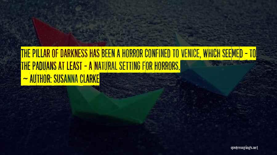 Susanna Clarke Quotes: The Pillar Of Darkness Has Been A Horror Confined To Venice, Which Seemed - To The Paduans At Least -