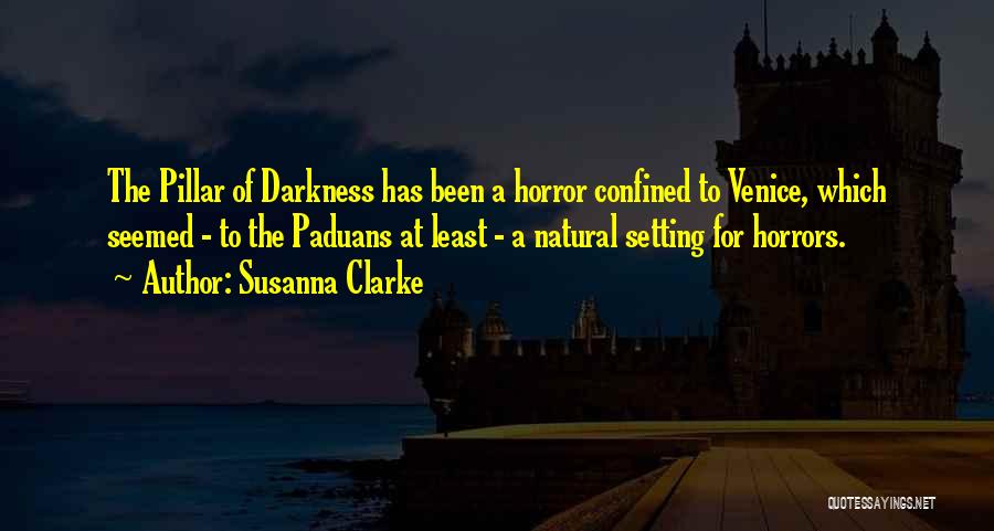Susanna Clarke Quotes: The Pillar Of Darkness Has Been A Horror Confined To Venice, Which Seemed - To The Paduans At Least -