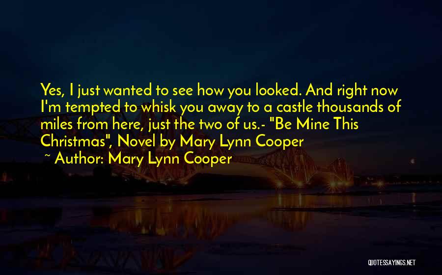 Mary Lynn Cooper Quotes: Yes, I Just Wanted To See How You Looked. And Right Now I'm Tempted To Whisk You Away To A