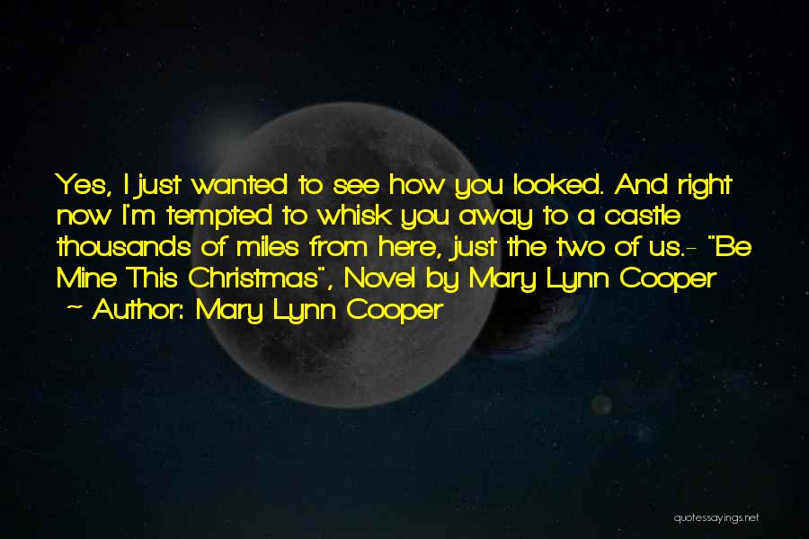 Mary Lynn Cooper Quotes: Yes, I Just Wanted To See How You Looked. And Right Now I'm Tempted To Whisk You Away To A