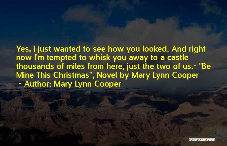 Mary Lynn Cooper Quotes: Yes, I Just Wanted To See How You Looked. And Right Now I'm Tempted To Whisk You Away To A