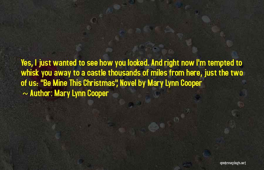 Mary Lynn Cooper Quotes: Yes, I Just Wanted To See How You Looked. And Right Now I'm Tempted To Whisk You Away To A