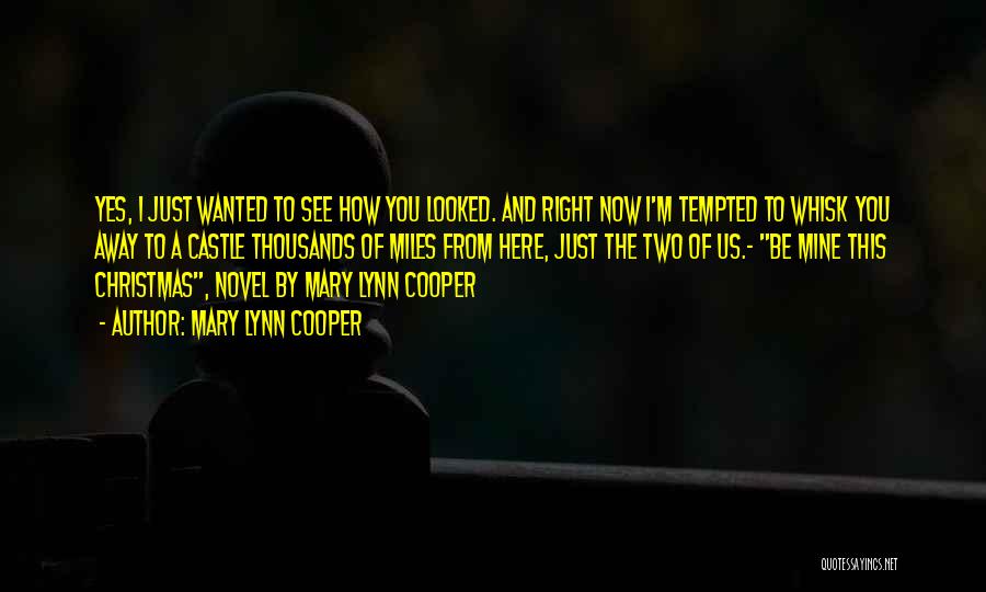 Mary Lynn Cooper Quotes: Yes, I Just Wanted To See How You Looked. And Right Now I'm Tempted To Whisk You Away To A