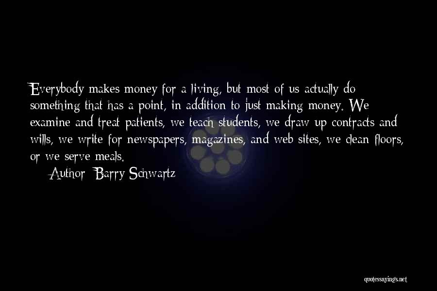 Barry Schwartz Quotes: Everybody Makes Money For A Living, But Most Of Us Actually Do Something That Has A Point, In Addition To