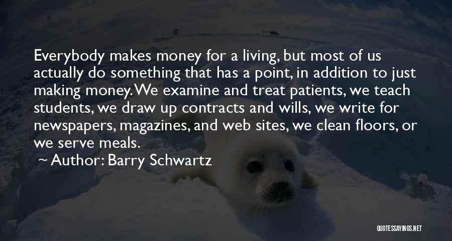 Barry Schwartz Quotes: Everybody Makes Money For A Living, But Most Of Us Actually Do Something That Has A Point, In Addition To