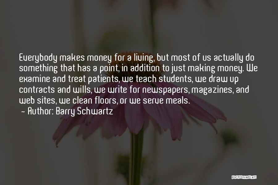 Barry Schwartz Quotes: Everybody Makes Money For A Living, But Most Of Us Actually Do Something That Has A Point, In Addition To